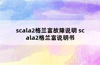 scala2格兰富故障说明 scala2格兰富说明书